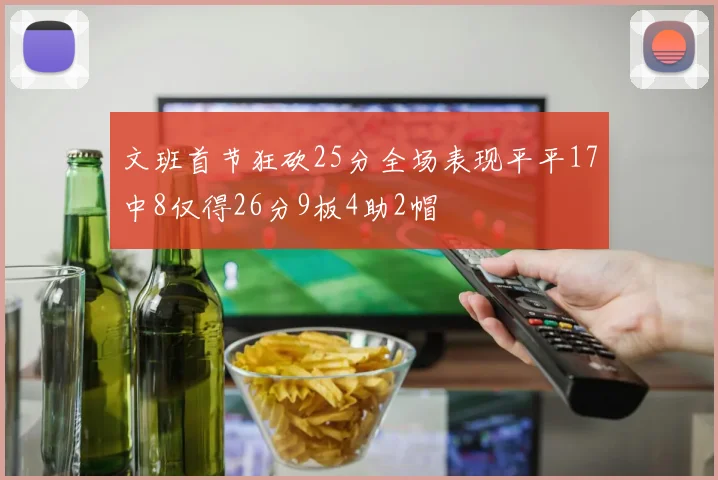 文班首节狂砍25分全场表现平平17中8仅得26分9板4助2帽