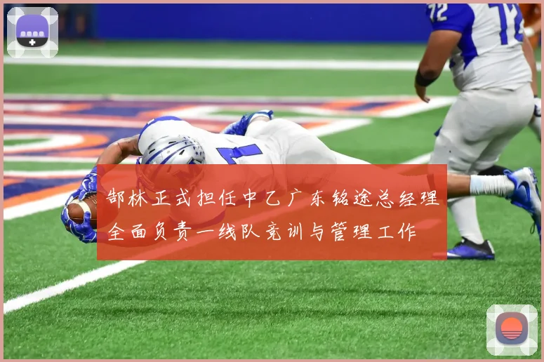 郜林正式担任中乙广东铭途总经理全面负责一线队竞训与管理工作