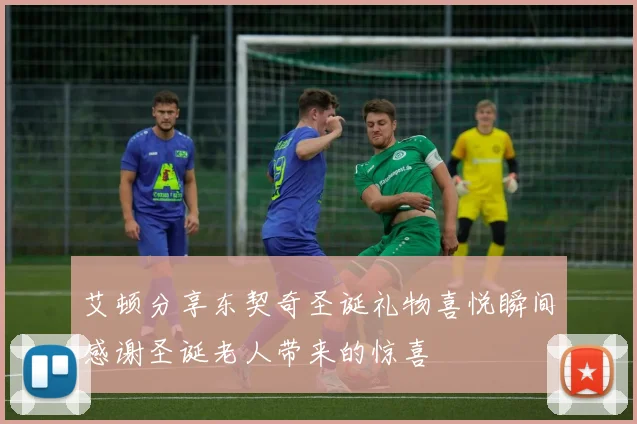 艾顿分享东契奇圣诞礼物喜悦瞬间感谢圣诞老人带来的惊喜