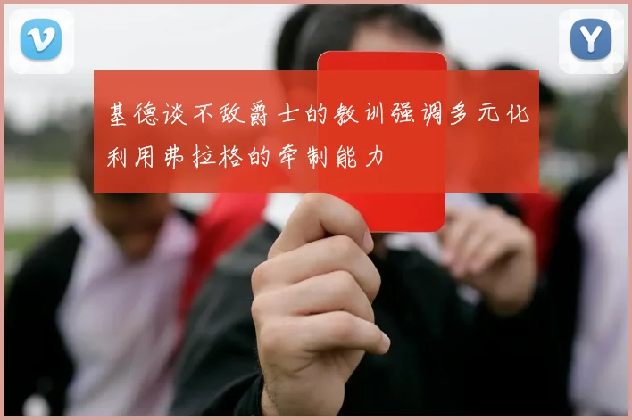 基德谈不敌爵士的教训强调多元化利用弗拉格的牵制能力