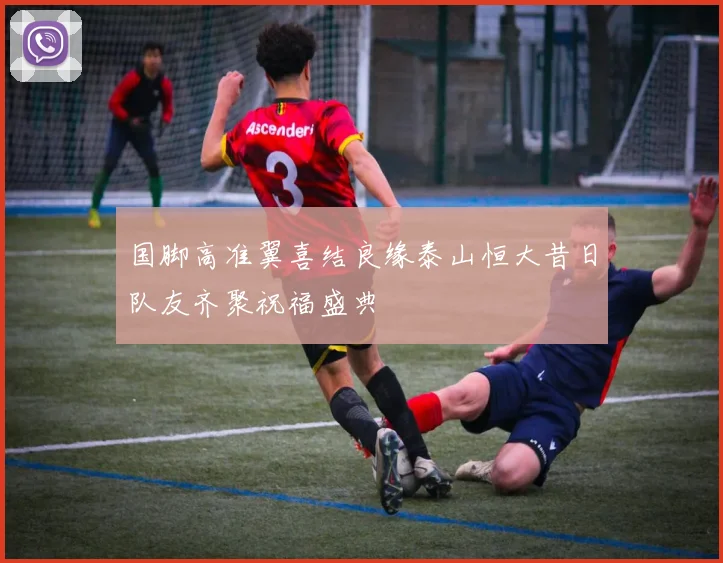 国脚高准翼喜结良缘泰山恒大昔日队友齐聚祝福盛典